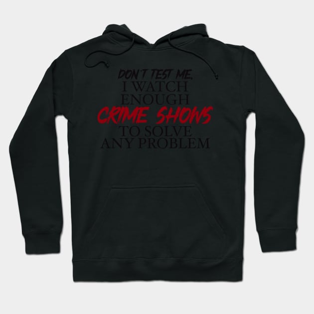 Don’t’ test me, I watch enough Crime Shows to solve any problem Hoodie by BlackCatArtBB